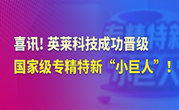 喜訊！英萊科技成功晉級(jí)國(guó)家級(jí)專(zhuān)精特新“小巨人”！